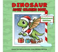 Dinosaur Adult Coloring Book: Christmas Edition: Fun and Festive Holiday-Themed Dinosaurs (A Relaxing Coloring Series Featuring Adorable Animals in Cozy, Peaceful Settings)