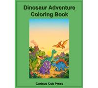 Dinosaur Adventure Coloring Book: Explore and Color 20 Amazing Dinosaurs from the Prehistoric Age (Curious Cub Press Coloring Books)