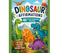 Dinosaur Affirmations for Kids: Encouraging Self-Esteem, Positive Thinking, and Emotional Growth