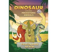 Dinosaur and other Prehistoric Animals Coloring Book For Kids Age 6-12: Illustrations to Paint Giant Dino's Big Primitive Creatures Best Gift for Boys and Cute Girls