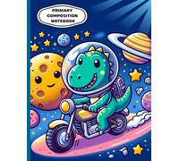 Dinosaur Astronaut Primary Composition Notebook: Cute Space Dino on Motorcycle | Outer Space Adventure Theme | Kids Handwriting Practice Journal | ... Space | Ages 4-8 | 8.5 x 11 in, 120 Pages