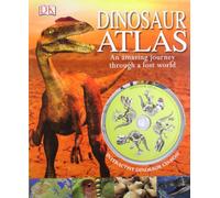 Dinosaur Atlas: An Amazing Journey Through a Lost World