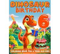 Dinosaur Birthday For 6 Year Old Boys: Birthday Boy Gift Idea, 6th Birthday Party Favors, Coloring Books For 6 Year Old Kids