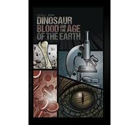 Dinosaur Blood and the Age of the Earth