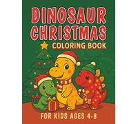 Dinosaur Christmas Coloring Book for Kids Ages 4-8: Cute and Fun Holiday Dinosaur Scenes with Santa Hats, Gifts, and Winter Snow Adventures | Festive ... Christmas with Roaring Fun, and Easy Designs