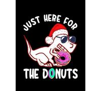 Dinosaur Christmas Im Just Here For The Donuts Funny Dinosaur Christmas T rex Notebook: 100 blank lined pages, 8.5x11in