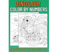 Dinosaur Color By Numbers Coloring Book for Kids Ages 8-12: Activity Book for Boys & Girls (Color By Number Books for Kids Ages 8, 9, 10, 11, and 12)
