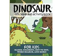 Dinosaur Coloring and Activity Book for Kids: Mazes, Coloring, Dot to Dot, Word Search and More! (Kids Activity Books)