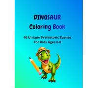 Dinosaur Coloring Book: 40 Unique Prehistoric Scenes for Kids Ages 6-8, Fun Educational Coloring Pages with Blank Outlined Dinosaur Names for Children