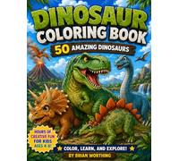 Dinosaur Coloring Book: 50 Amazing Dinosaurs Ages 4-8 or Kid at Heart: Fun Filled Coloring Book: Color, Learn and Explore
