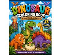 Dinosaur Coloring Book: A Prehistoric Adventure for Kids Ages 4-8: 25 Fun Dinosaur Coloring Pages with Easy-to-Color Designs, Fun Facts, and Prehistoric Adventures