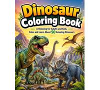 Dinosaur Coloring Book: A Relaxing for Adults and Kids, Color and Learn About 50 Amazing Dinosaurs