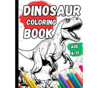 Dinosaur Coloring Book Age 8-12: For Kids Who Love Dinosaurs I Activity Book With 50+ Coloring Pages For Dinosaur Lovers