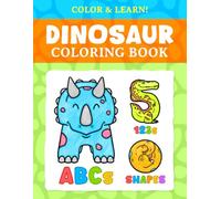 Dinosaur Coloring Book: Color & Learn!: Hand-Drawn Dinosaur ABC, 123 & Shapes Coloring Fun for Kids Ages 3-7