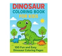 "Dinosaur Coloring Book for Kids: 100 Fun and Easy Dinosaur Coloring Pages for Boys and Girls Ages 4-8"