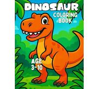 Dinosaur Coloring Book for Kids Ages 3-10: Fun & Educational Prehistoric Adventure with T-Rex, Stegosaurus, Triceratops, and More!