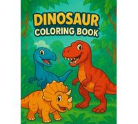 Dinosaur Coloring Book for Kids Ages 3-7: 30 Roaring Fun Jungle Dino Designs: Unleash Creativity & Learning with Friendly T-Rex, Triceratops & Velociraptor Illustrations