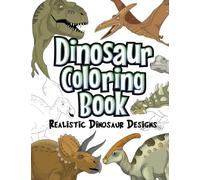 Dinosaur Coloring Book: Realistic Dinosaur Designs For Boys and Girls Aged 6-12