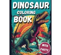 Dinosaur Coloring Book With Facts: Prehistoric Coloring Gift For Kids Ages 6-12 Boys Girls Who Love Dinosaurs I Dino-Tastic Educational Dinosaur Activity Book With 50+ Coloring Pages