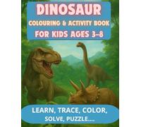 Dinosaur Colouring & Activity Book for Kids Ages 3-8: Colour, Trace, Solve Mazes, Learn Dinosaur Names & Enjoy 116 Fun Educational Pages
