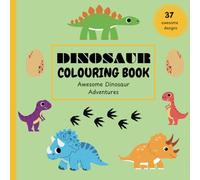 Dinosaur Colouring Book: Awesome Dinosaur Adventures: A Colouring Book for Kids Ages 3-7 with 37 Unique Designs