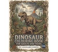 Dinosaur Colouring Book for Adults and Teens: 45+ Intricate Illustrations of Dinosaurs & Prehistoric Worlds for Relaxation, Stress Relief & Mindful Creativity