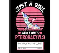 Dinosaur Composition Notebook: Just a Girl Who Loves Pterodactyls - Prehistoric Fun Journal