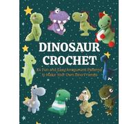 Dinosaur Crochet: 24 Fun and Easy Amigurumi Patterns to Make Your Own Dino Friends