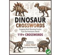 Dinosaur Crossword Puzzles: 119+ Large Print Crossword Puzzles Featuring Dinosaurs, Fossils and the Prehistoric Brain Games for Adults, Seniors and Dinosaur Enthusiasts