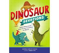 Dinosaur Devotions: 75 Dino Discoveries, Bible Truths, Fun Facts, and More!