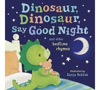 Dinosaur, Dinosaur, Say Good Night: And Other Bedtime Rhymes