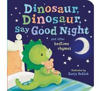 Dinosaur, Dinosaur, Say Good Night: And Other Bedtime Rhymes