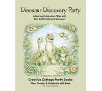 Dinosaur Discovery Party: A Roaring Celebration Filled with Dino Crafts, Games & Discovery (Keepsake Edition) (Creative Cottage Party Books)