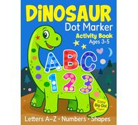 Dinosaur Dot Marker Activity Book: A-Z letters with 26 dinosaur characters, 60+ vocabulary words, numbers, shapes, and easy big-dot pages for ages 3-5