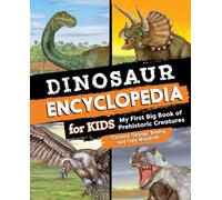 Dinosaur Encyclopedia for Kids: The Big Book of Prehistoric Creatures