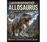 Dinosaur Encyclopedia Series Vol. 10: Allosaurus: Discover the Mighty Hunter of the Late Jurassic!