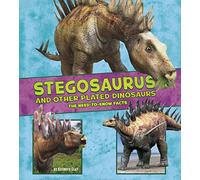 Dinosaur Fact Dig: Stegosaurus and Other Plated Dinosaurs: The Need-to-Know Facts