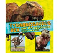 Dinosaur Fact Dig: Tyrannosaurus Rex and Its Relatives: The Need-to-Know Facts