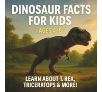 Dinosaur Facts For Kids Ages 4-8 Learn About T. Rex, Triceratops and More: A Fun and Realistic Dinosaur Fact Book for Kids Ages 4-8