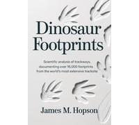 Dinosaur Footprints: Scientific Analysis of Trackways, Documenting Over 16,000 Footprints from the World’s Most Extensive Dinosaur Tracksite