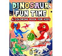 Dinosaur Fun Time: A Dinosaur Coloring Book for Kids Ages 4-8: Big Jurassic Adventure with T-Rex, Triceratops, Stegosaurus and More | Perfect Gift for Dino-Loving Kids