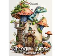 Dinosaur Homes Adult Coloring Book: Explore 50 Fantasy Fairy Homes for Adults Relaxation, Stress Relief (Fantasy Homes Coloring Books)