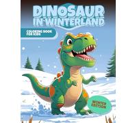 Dinosaur in WinterLand Coloring Book: 30 Snowy Dinosaur Adventures: Winter Coloring Book for Kids3-8 - DinoNames, Fine-Motor & Mindfulness, Fun, PerfectXmasGift (Dinosaurs and the Seasons of the Year)