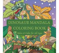 Dinosaur Mandala Coloring Book: Fun and Relaxing Designs for All Ages | Easy and Intricate Patterns for Stress Relief and Creativity