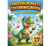 Dinosaur Math Coloring Book: The Mighty Giants: Addition & Subtraction Color by Number for Kids Ages 5-7