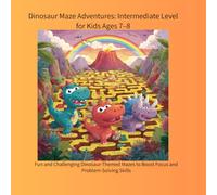 Dinosaur Maze Adventures: Intermediate Level for Kids Ages 7-8: Fun and Challenging Dinosaur-Themed Mazes to Boost Focus and Problem-Solving Skills