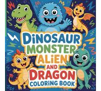 Dinosaur, Monster, Alien, and Dragon Coloring Book: Mythical Coloring Pages For Kids Ages 4-8 years With Bold and Easy Coloring Designs Perfect for Your Children