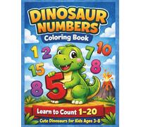 Dinosaur Numbers: Coloring Book for Kids Ages 3-8 Learn to Count with Cute Dinosaurs 1-20 (Dino Learning Coloring Book)