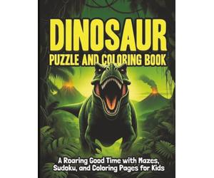 DINOSAUR PUZZLE AND COLORING BOOK: A Roaring Good Time with Mazes, Sudoku and Coloring Pages for Kids