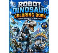 Dinosaur Robots Coloring Book for Kids Ages 8-12: 30 Robot Dinosaurs to Color | Big Pages, Easy Designs & Creative Fun for Kids